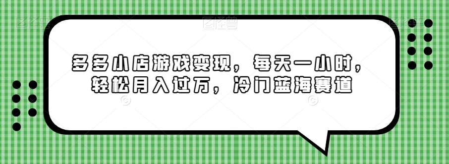 多多小店游戏变现，每天一小时，轻松月入过万，冷门蓝海赛道-小北视界