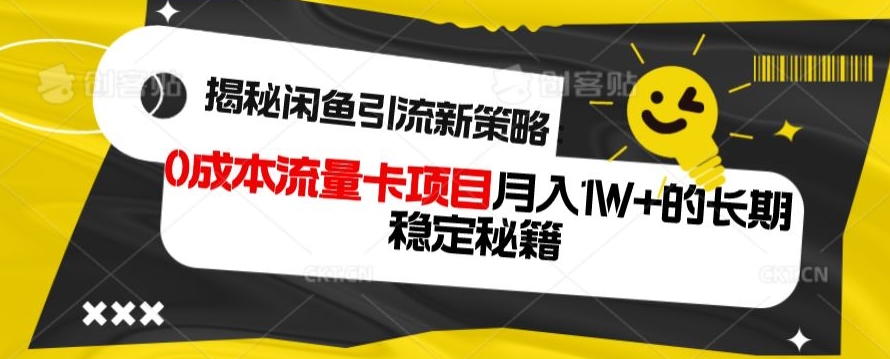 揭秘闲鱼引流新策略：0成本流量卡项目，月入1W+的长期稳定秘籍-小北视界