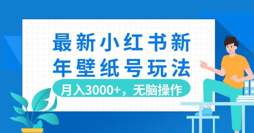 最新小红书新年壁纸号玩法，月入3000+，无脑操作-小北视界