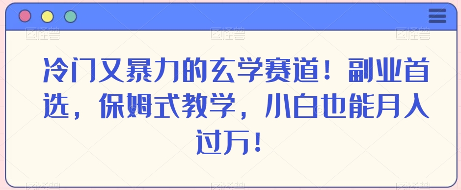 冷门又暴力的玄学赛道！副业首选，保姆式教学，小白也能月入过万！-小北视界