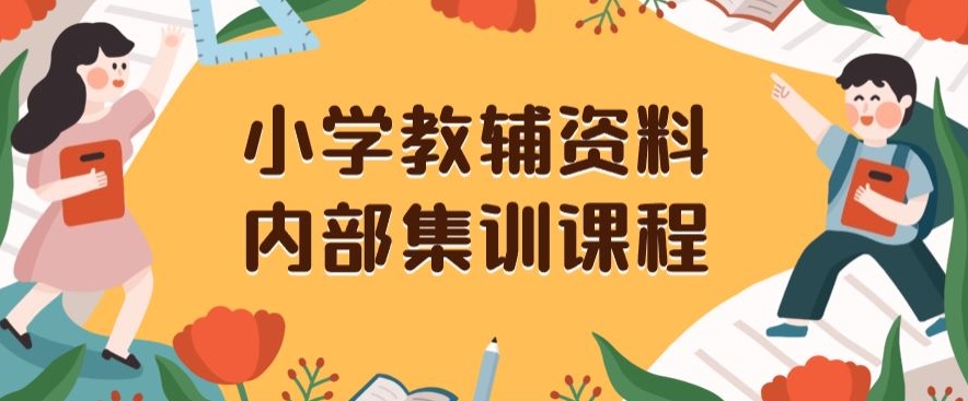 小学教辅资料，内部集训保姆级教程，私域一单收益29-129（教程+资料）-小北视界