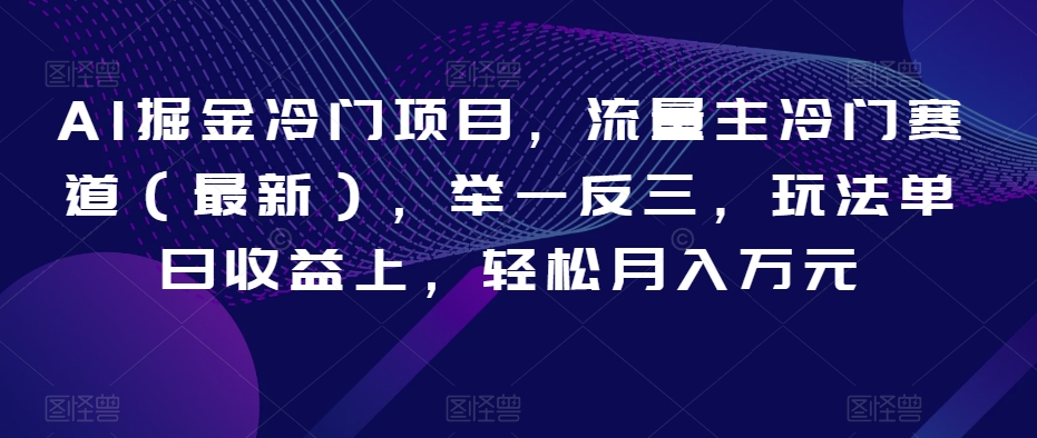 AI掘金冷门项目，流量主冷门赛道（最新），举一反三，玩法单日收益上，轻松月入万元【揭秘】-小北视界