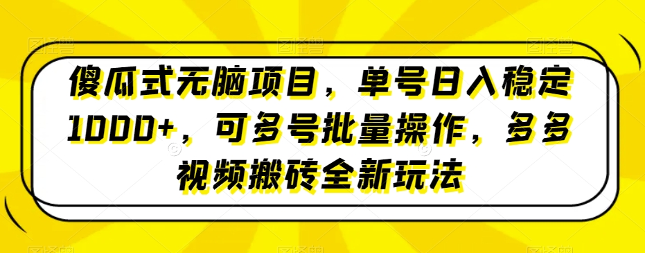 傻瓜式无脑项目，单号日入稳定1000+，可多号批量操作，多多视频搬砖全新玩法-小北视界