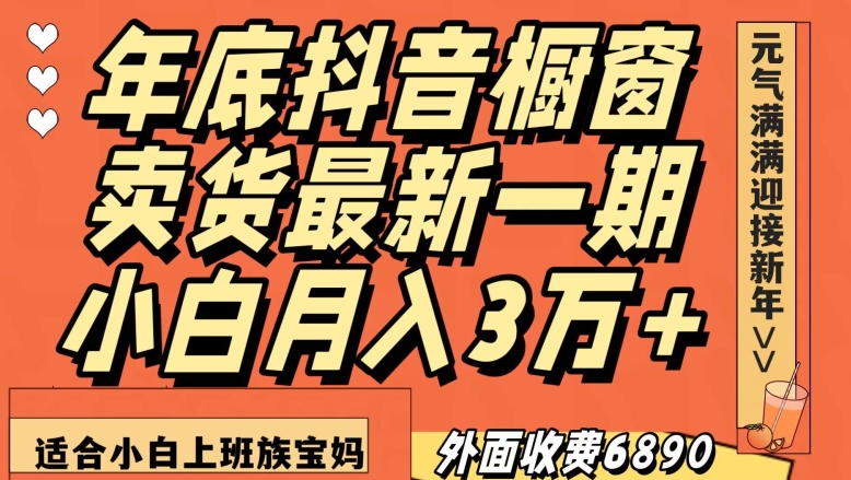 外面收费6890元年底抖音橱窗卖货最新一期，小白月入3万，适合小白上班族宝妈【揭秘】-小北视界