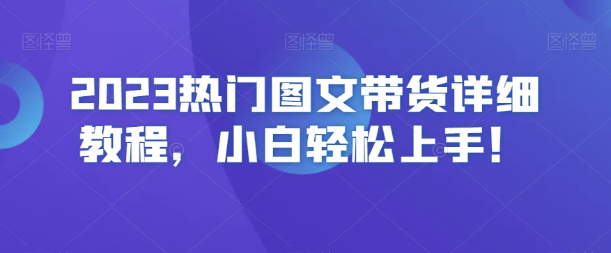 2023热门图文带货详细教程，小白轻松上手！-小北视界