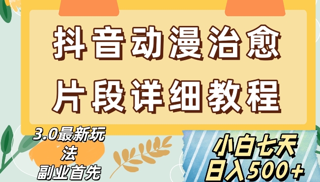 抖音热门赛道动漫片段详细制作课程，小白日入500+【揭秘】-小北视界