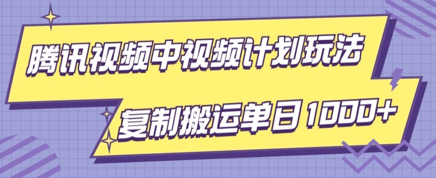 腾讯视频中视频计划项目玩法，简单搬运复制可刷爆流量，轻松单日收益1000+-小北视界