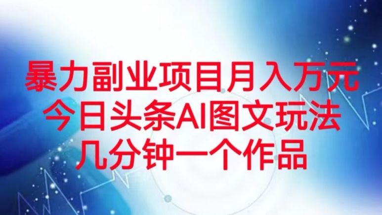 暴力副业项目月入万元，今日头条AI图文玩法，几分钟一个作品-小北视界