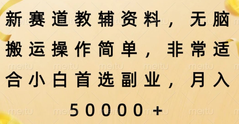 新赛道教辅资料，简单操作无脑搬运，小白上手就赚钱-小北视界