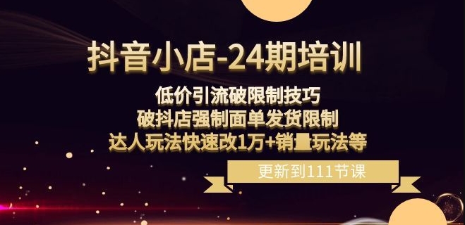 抖音小店-24期：低价引流破限制技巧，破抖店强制面单发货限制，达人玩法快速改1万+销量玩法等-小北视界