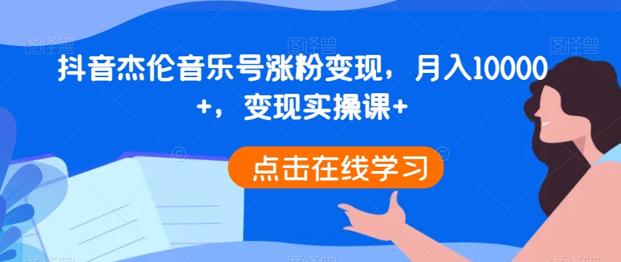 抖音杰伦音乐号涨粉变现，月入10000+，变现实操课+-小北视界