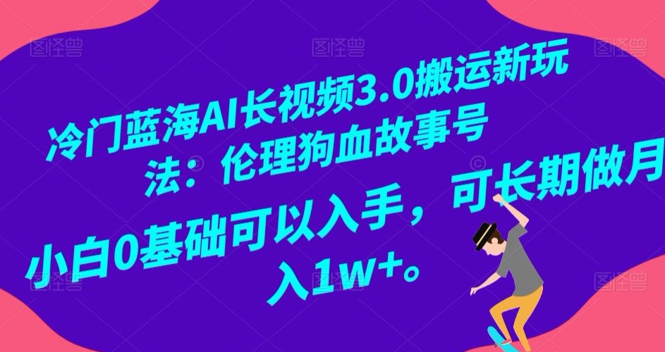 冷门蓝海AI长视频3.0搬运新玩法：伦理狗血故事号，小白0基础可以入手，可长期做月入1w+【揭秘】-小北视界