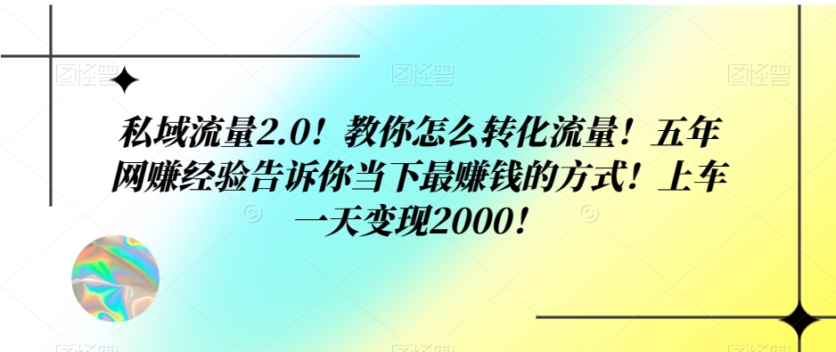 私域流量2.0！教你怎么转化流量！五年网赚经验告诉你当下最赚钱的方式！上车一天变现2000！-小北视界