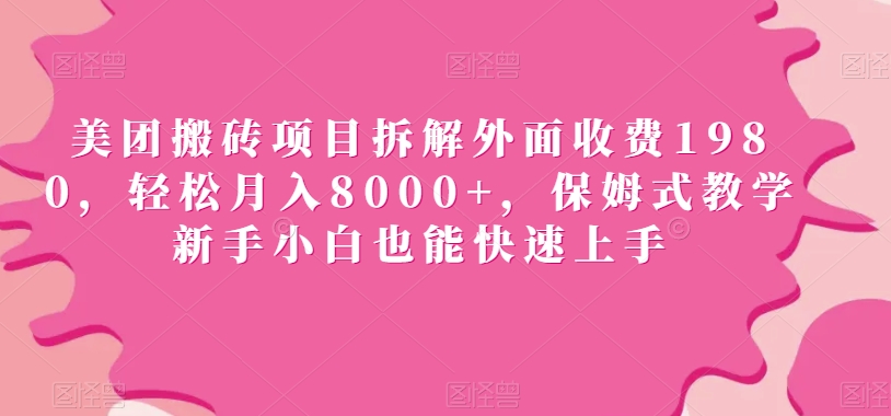 美团搬砖项目拆解外面收费1980，轻松月入8000+，保姆式教学新手小白也能快速上手-小北视界