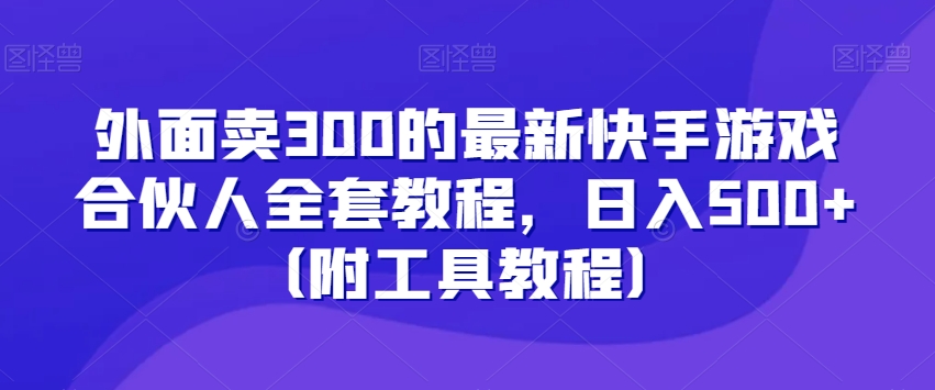 外面卖300的最新快手游戏合伙人全套教程，日入500+（附工具教程）-小北视界