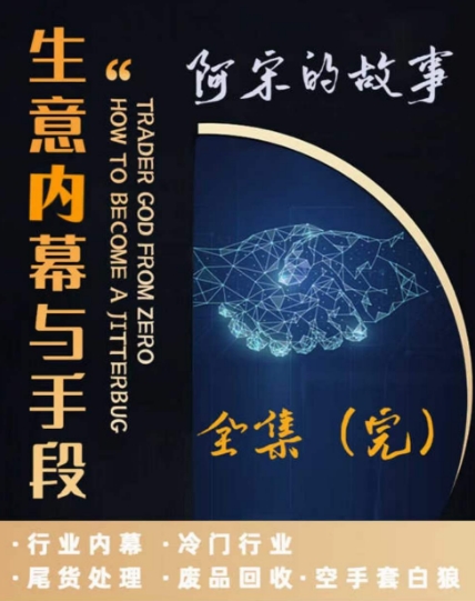 阿宋的故事·生意内幕与手段，行业内幕 冷门行业 尾货处理 废品回收 空手套白狼-小北视界