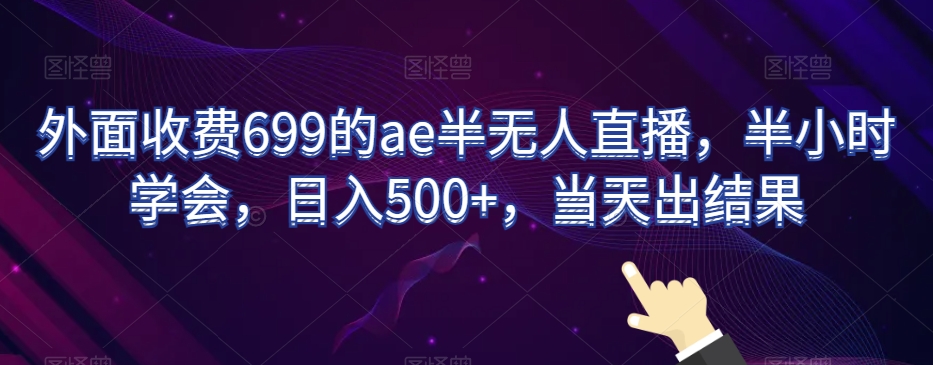 外面收费699的ae半无人直播，半小时学会，日入500+，当天出结果【揭秘】-小北视界