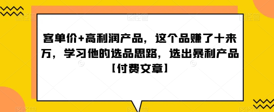 ‮单客‬价+高利润产品，这个品‮了赚‬十来万，‮习学‬他‮选的‬品思路，‮出选‬暴‮产利‬品-小北视界