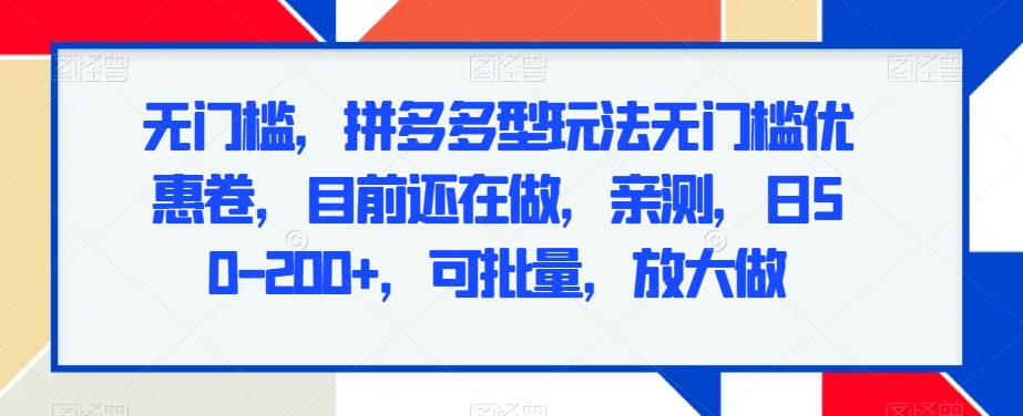 无门槛，拼多多型玩法无门槛优惠卷，目前还在做，亲测，日50-200+，可批量，放大做-小北视界