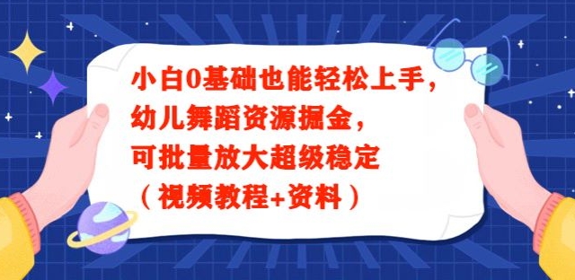 小白0基础也能轻松上手，幼儿舞蹈资源掘金，可批量放大超级稳定（视频教程+资料）-小北视界