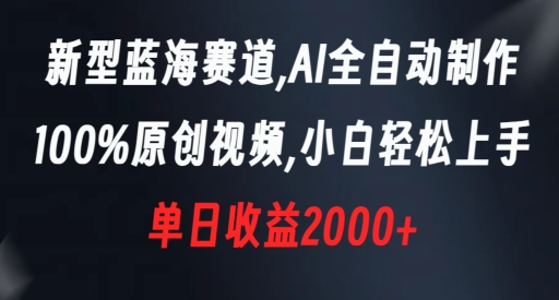 新型蓝海赛道，AI全自动制作，100%原创视频，小白轻松上手，单日收益2000+【揭秘】-小北视界