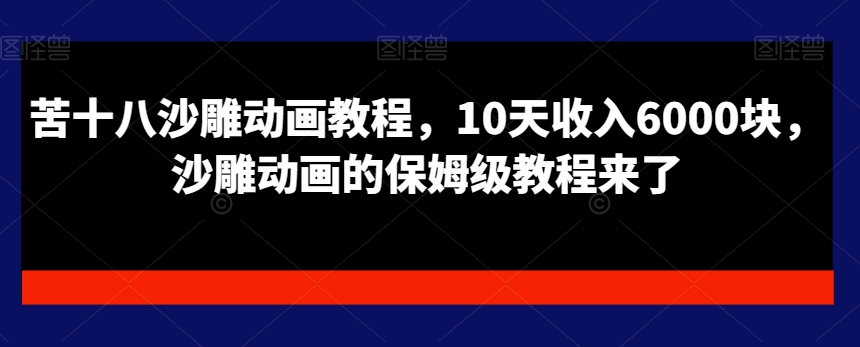 苦十八沙雕动画教程，10天收入6000块，沙雕动画的保姆级教程来了-小北视界