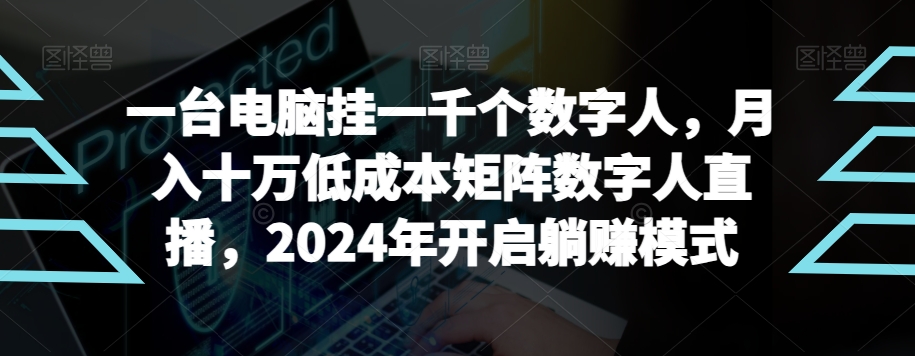 【超级蓝海项目】一台电脑挂一千个数字人，月入十万低成本矩阵数字人直播，2024年开启躺赚模式【揭秘】-小北视界