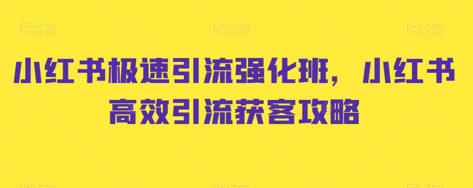 小红书极速引流强化班，小红书高效引流获客攻略-小北视界