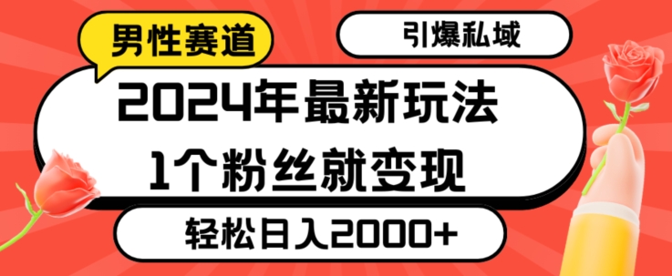 2024年最新男性赛道玩法，引爆私域流量，1个粉丝就变现，轻松日入2000+-小北视界