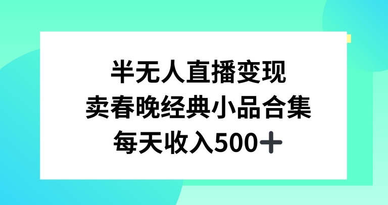 半无人直播变现，卖经典春晚小品合集，每天日入500+【揭秘】-小北视界