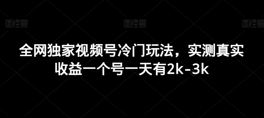 全网独家视频号冷门玩法，实测真实收益一个号一天有2k-3k-小北视界