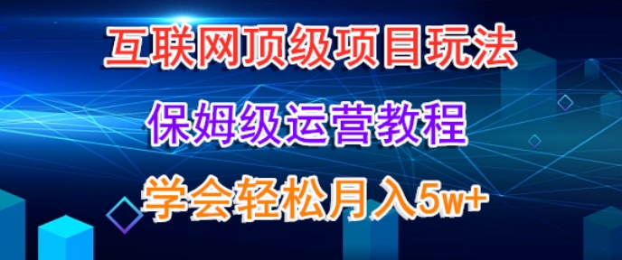 互联网顶级项目玩法，保姆级运营教程，学完轻松月入5万-小北视界