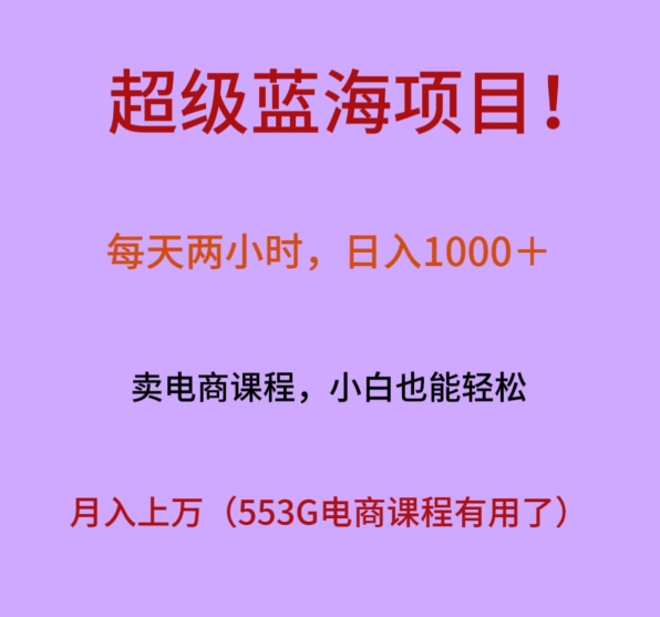 超级蓝海项目！每天两小时，日入‌1000＋，卖电商课程，小白也能轻‌松，月入上万-小北视界