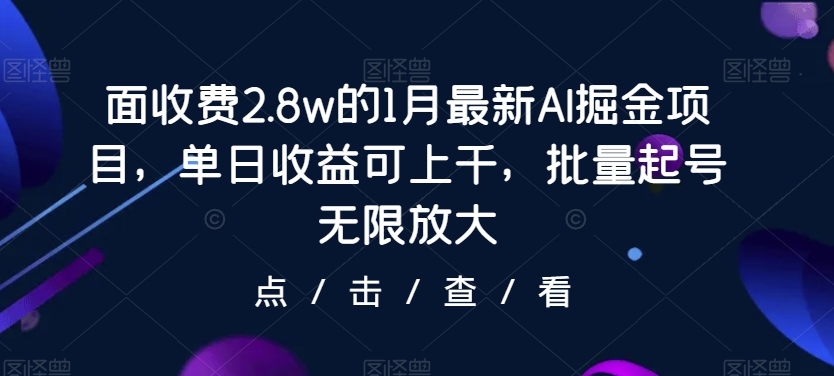 面收费2.8w的1月最新AI掘金项目，单日收益可上千，批量起号无限放大-小北视界