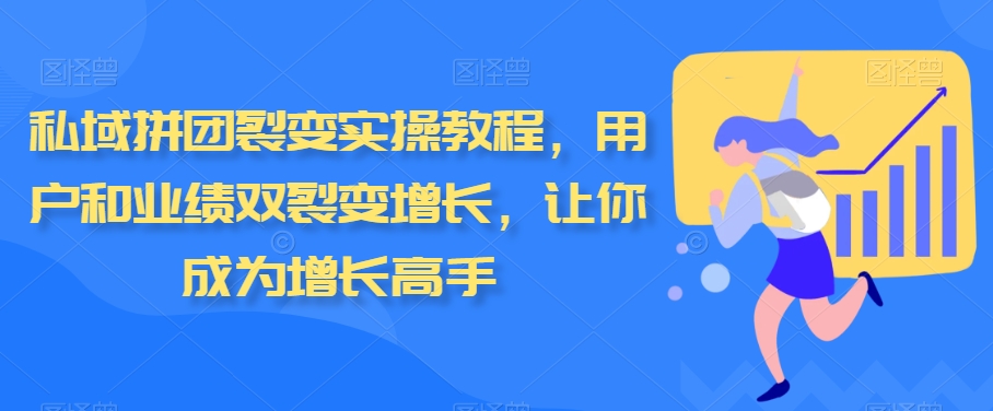 私域拼团裂变实操教程，用户和业绩双裂变增长，让你成为增长高手-小北视界