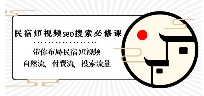 民宿-短视频seo搜索必修课：带你布局-民宿短视频自然流，付费流，搜索流量-小北视界