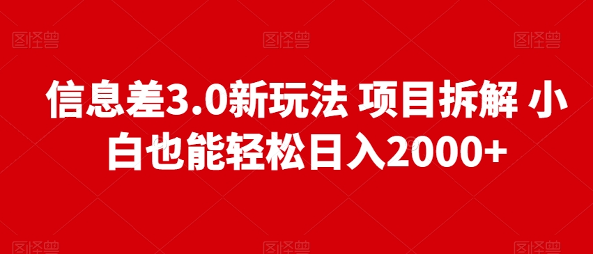 信息差3.0新玩法项目拆解小白也能轻松日入2000+-小北视界