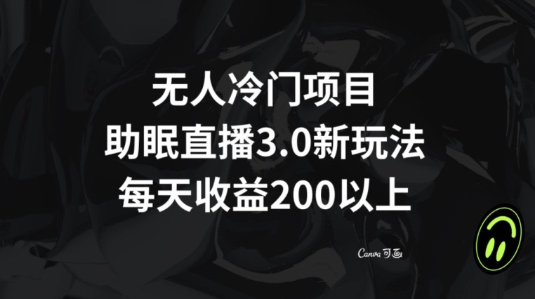 无人冷门项目，助眠直播3.0玩法，每天收益200+【揭秘】-小北视界