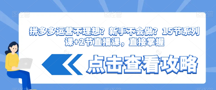 拼多多运营不理想？新手不会做？​15节系列课+2节直播课，直接掌握-小北视界