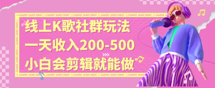 线上K歌社群结合脱单新玩法，无剪辑基础也能日入3位数，长期项目【揭秘】-小北视界