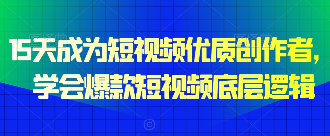 15天成为短视频优质创作者，​学会爆款短视频底层逻辑-小北视界