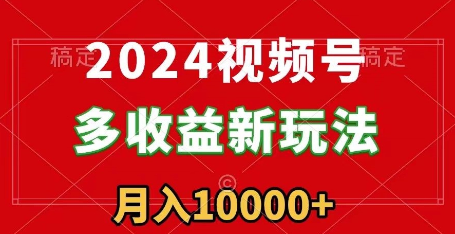 2024视频号多收益新玩法，每天5分钟，月入1w+，新手小白都能简单上手-小北视界