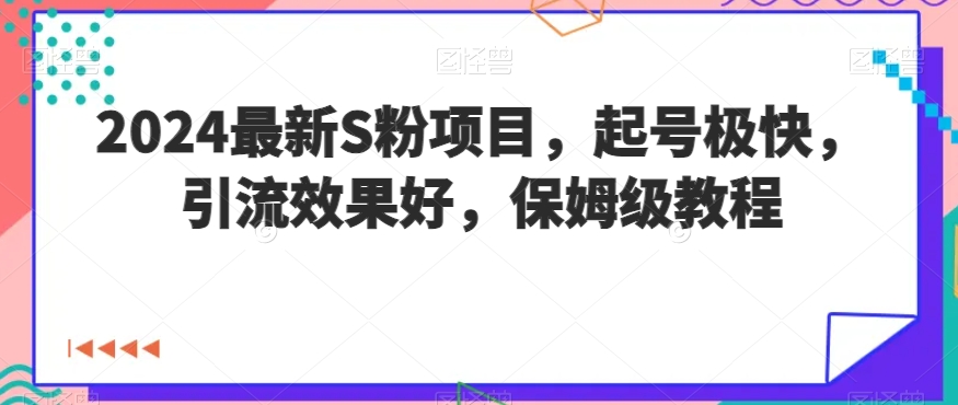 2024最新S粉项目，起号极快，引流效果好，保姆级教程-小北视界