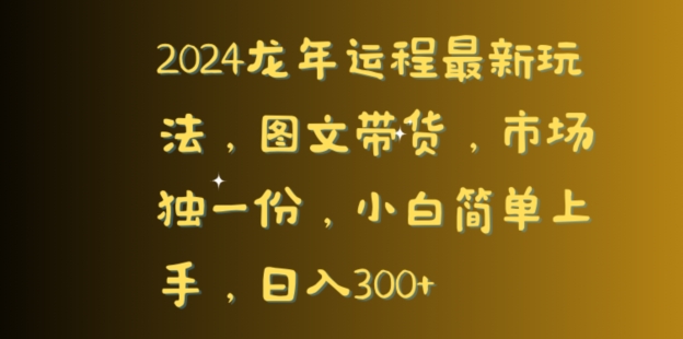 2024龙年运程最新玩法，图文带货，市场独一份，小白简单上手，日入300+-小北视界