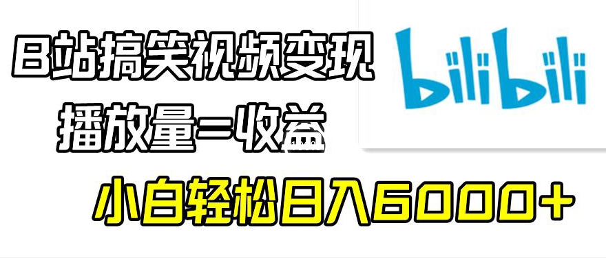 B站搞笑视频变现，播放量=收益，小白轻松日入6000+-小北视界