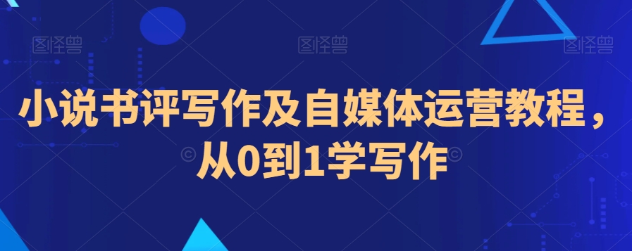 小说书评写作及自媒体运营教程，从0到1学写作-小北视界