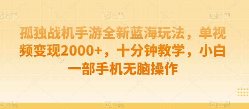 孤独战机手游全新蓝海玩法，单视频变现2000+，十分钟教学，小白一部手机无脑操作【揭秘】-小北视界