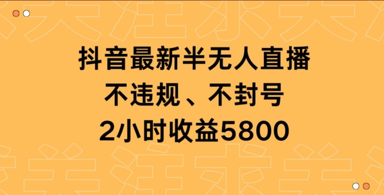 抖音最新半无人直播，不违规、不封号，2小时收益5800-小北视界