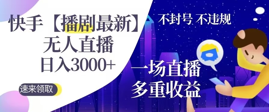 快手【播剧最新】无人直播，日入收益3000+，一个直播间多种收益，不违规不封号-小北视界