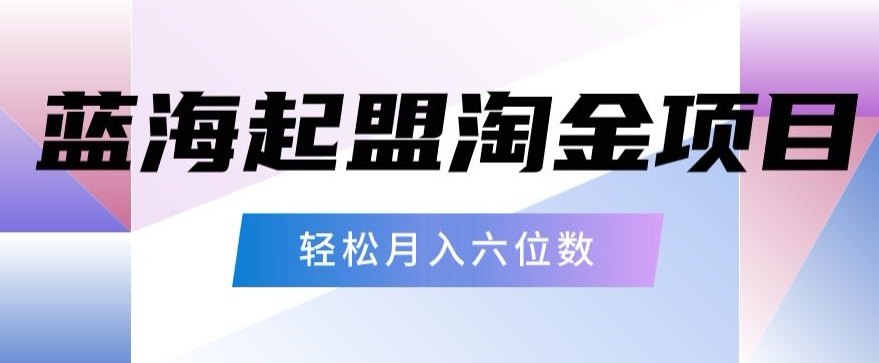 起盟淘金项目，月入六位数，新手小白轻松上手-小北视界